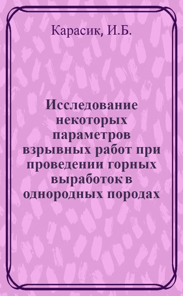 Исследование некоторых параметров взрывных работ при проведении горных выработок в однородных породах : Автореферат дис. на соискание учен. степени кандидата техн. наук