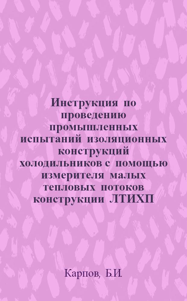 Инструкция по проведению промышленных испытаний изоляционных конструкций холодильников с помощью измерителя малых тепловых потоков конструкции ЛТИХП