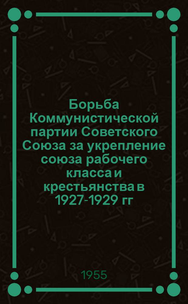 Борьба Коммунистической партии Советского Союза за укрепление союза рабочего класса и крестьянства в 1927-1929 гг. : Автореферат дис. на соискание учен. степени кандидата ист. наук