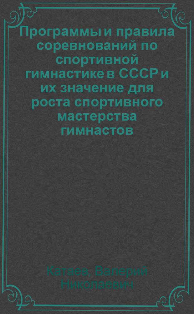 Программы и правила соревнований по спортивной гимнастике в СССР и их значение для роста спортивного мастерства гимнастов : Автореферат дис. на соискание учен. степени кандидата пед. наук