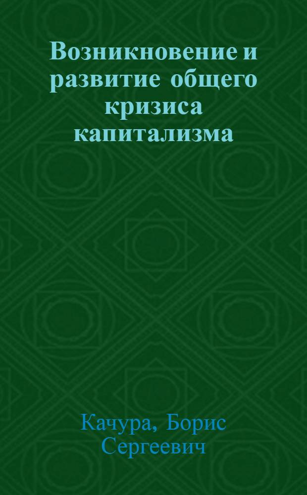 Возникновение и развитие общего кризиса капитализма : Автореферат дис. на соискание учен. степени кандидата экон. наук
