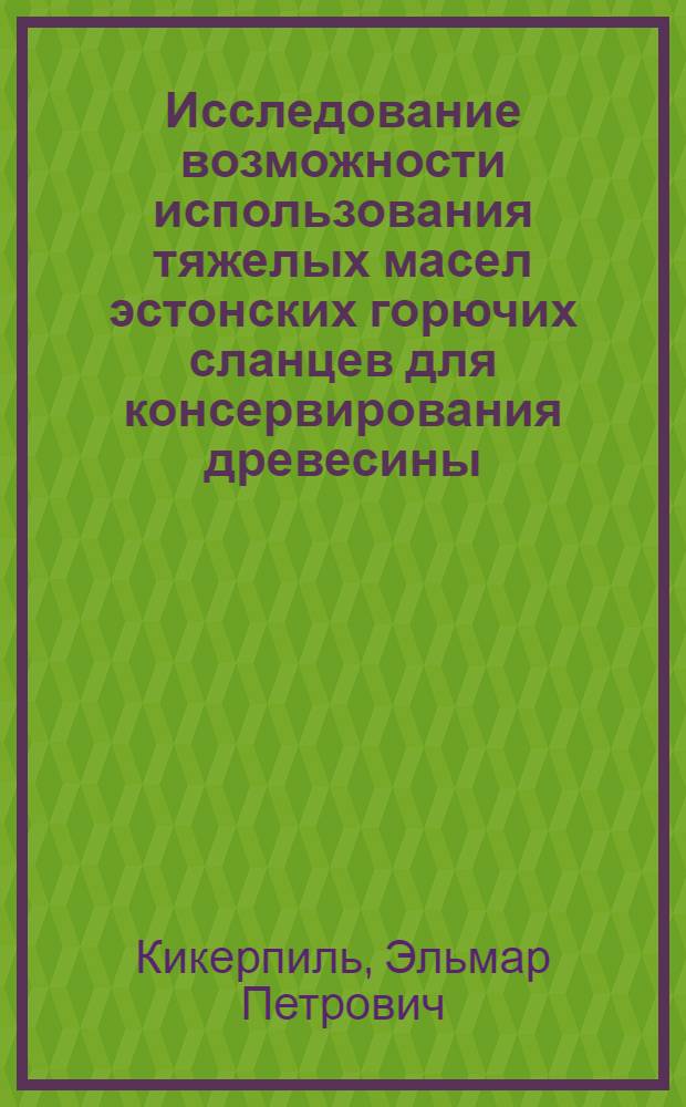 Исследование возможности использования тяжелых масел эстонских горючих сланцев для консервирования древесины : Автореферат дис. на соискание учен. степени кандидата техн. наук