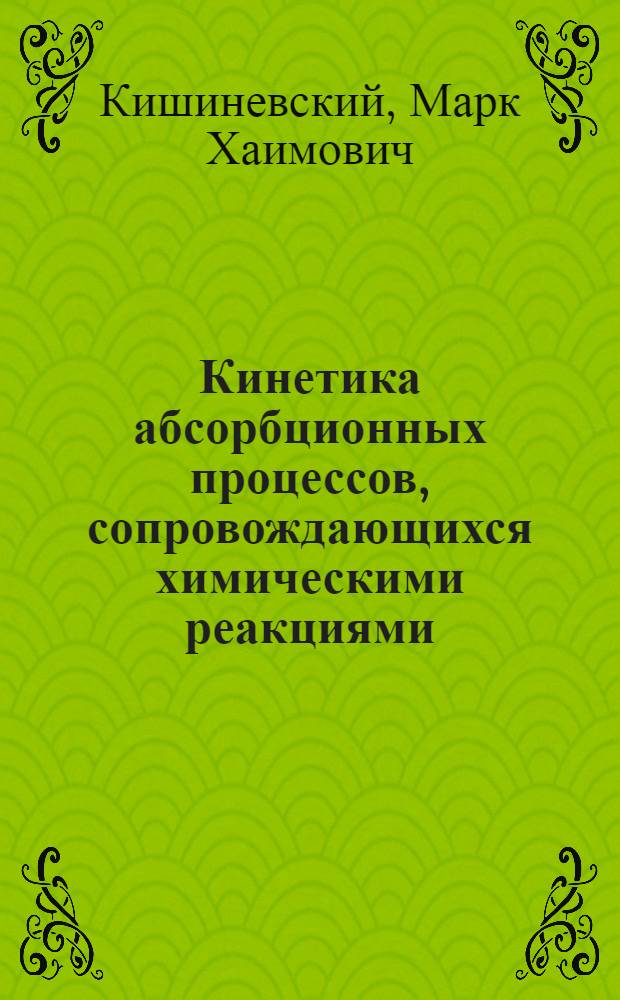Кинетика абсорбционных процессов, сопровождающихся химическими реакциями : Автореферат дис., представл. на соискание учен. степени доктора техн. наук