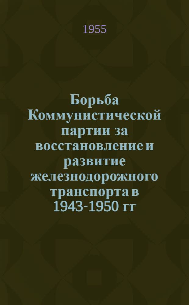 Борьба Коммунистической партии за восстановление и развитие железнодорожного транспорта в 1943-1950 гг. : (На материалах Сев.-Донецкой и Юж.-Донецкой ж. д.) : Автореферат дис. на соискание учен. степени кандидата ист. наук