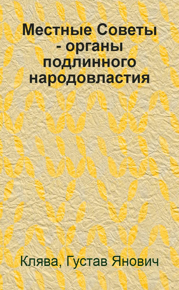 Местные Советы - органы подлинного народовластия : (Материал в помощь лекторам)