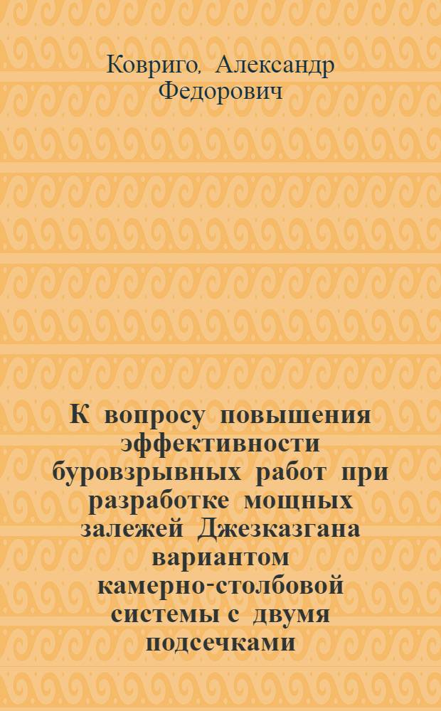 К вопросу повышения эффективности буровзрывных работ при разработке мощных залежей Джезказгана вариантом камерно-столбовой системы с двумя подсечками : Автореферат дис., представл. на соискание учен. степени кандидата техн. наук