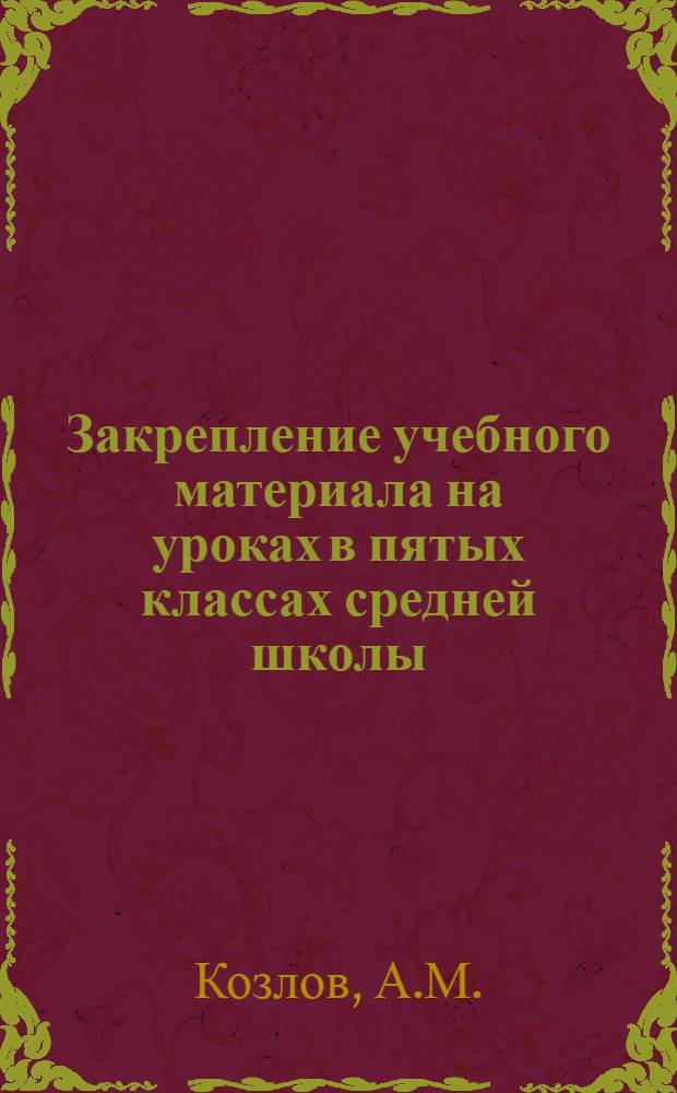 Закрепление учебного материала на уроках в пятых классах средней школы : (На материалах гуманитарных предметов) : Автореферат дис. на соискание учен. степени кандидата пед. наук