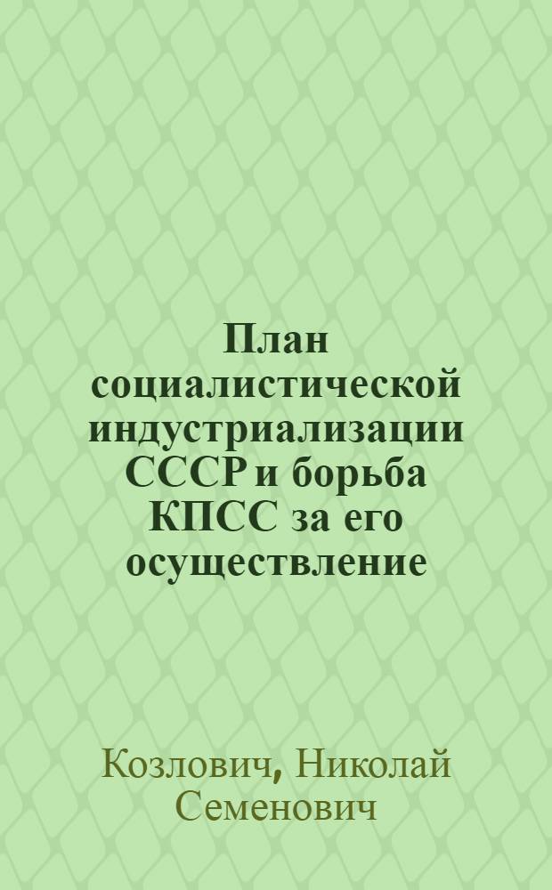 План социалистической индустриализации СССР и борьба КПСС за его осуществление : Автореферат дис. на соискание учен. степени кандидата ист. наук