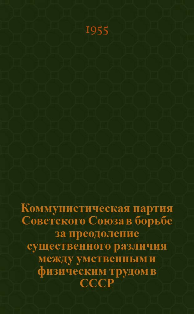 Коммунистическая партия Советского Союза в борьбе за преодоление существенного различия между умственным и физическим трудом в СССР (1951-1955 гг.) : Автореферат дис. на соискание учен. степени кандидата ист. наук