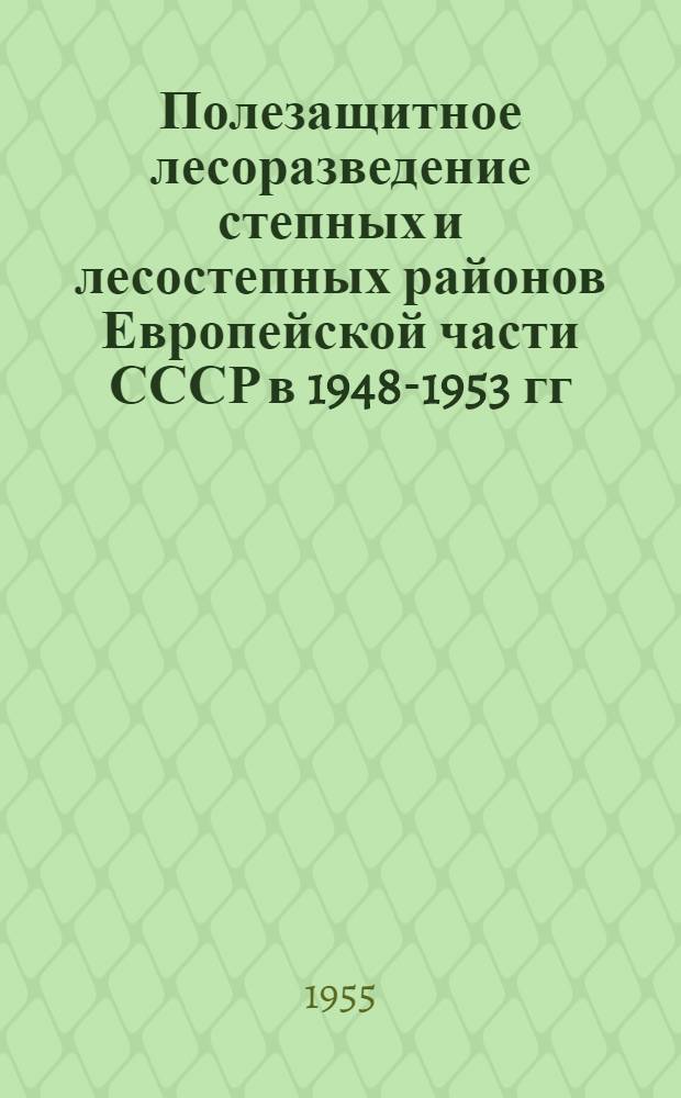 Полезащитное лесоразведение степных и лесостепных районов Европейской части СССР в 1948-1953 гг. : Автореферат дис. на соискание учен. степени кандидата с.-х. наук