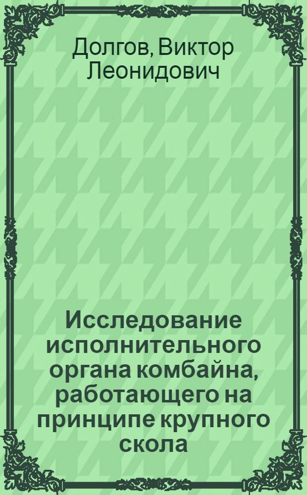 Исследование исполнительного органа комбайна, работающего на принципе крупного скола : Автореферат дис., представл. на соискание учен. степени кандидата техн. наук