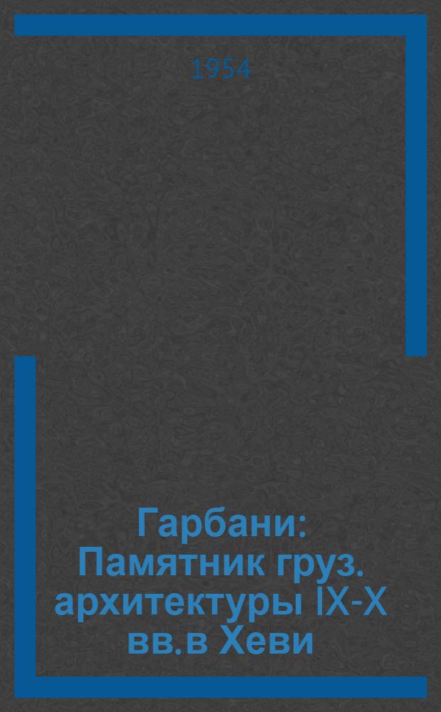 Гарбани : Памятник груз. архитектуры IX-X вв. в Хеви : Автореферат дис. на соискание учен. степени кандидата искусствовед. наук