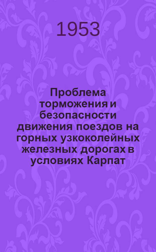 Проблема торможения и безопасности движения поездов на горных узкоколейных железных дорогах в условиях Карпат (Румынская Народная Республика) : Автореферат дис. на соискание учен. степени кандидата техн. наук
