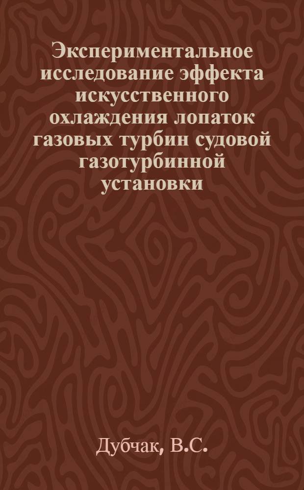 Экспериментальное исследование эффекта искусственного охлаждения лопаток газовых турбин судовой газотурбинной установки : Автореферат дис. на соискание учен. степени кандидата техн. наук