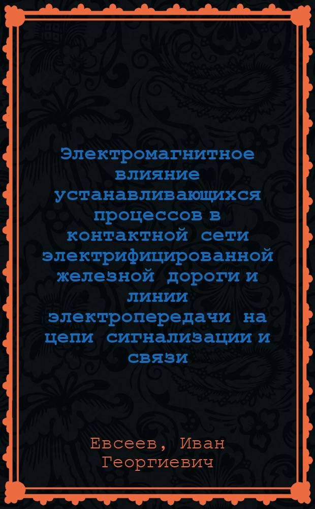 Электромагнитное влияние устанавливающихся процессов в контактной сети электрифицированной железной дороги и линии электропередачи на цепи сигнализации и связи : Автореферат дис. на соискание учен. степени кандидата техн. наук