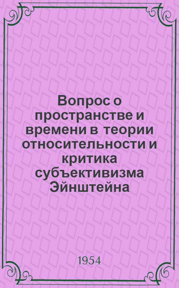 Вопрос о пространстве и времени в теории относительности и критика субъективизма Эйнштейна : Автореферат дис., представл. на соискание учен. степени кандидата философ. наук