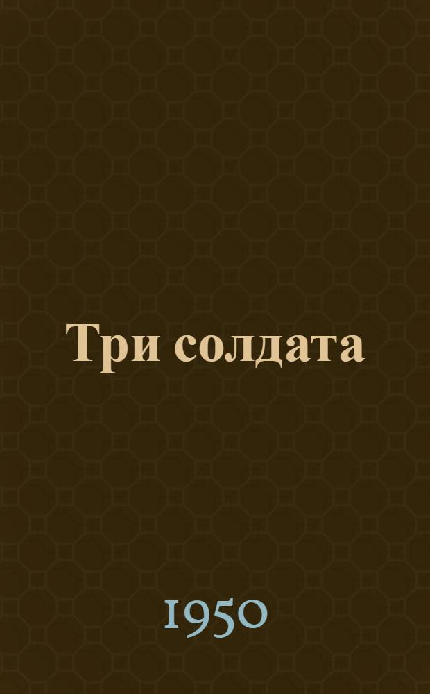 Три солдата : Пьеса в 4 д., 5 карт. : Вариант для самодеятельного театра