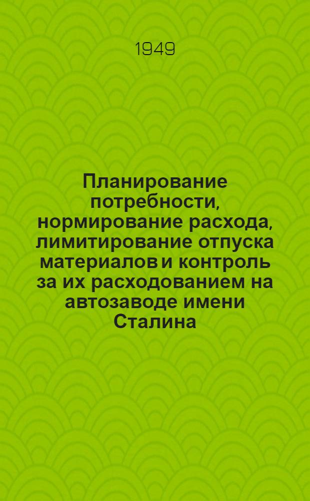 Планирование потребности, нормирование расхода, лимитирование отпуска материалов и контроль за их расходованием на автозаводе имени Сталина : (Краткое содержание доклада)