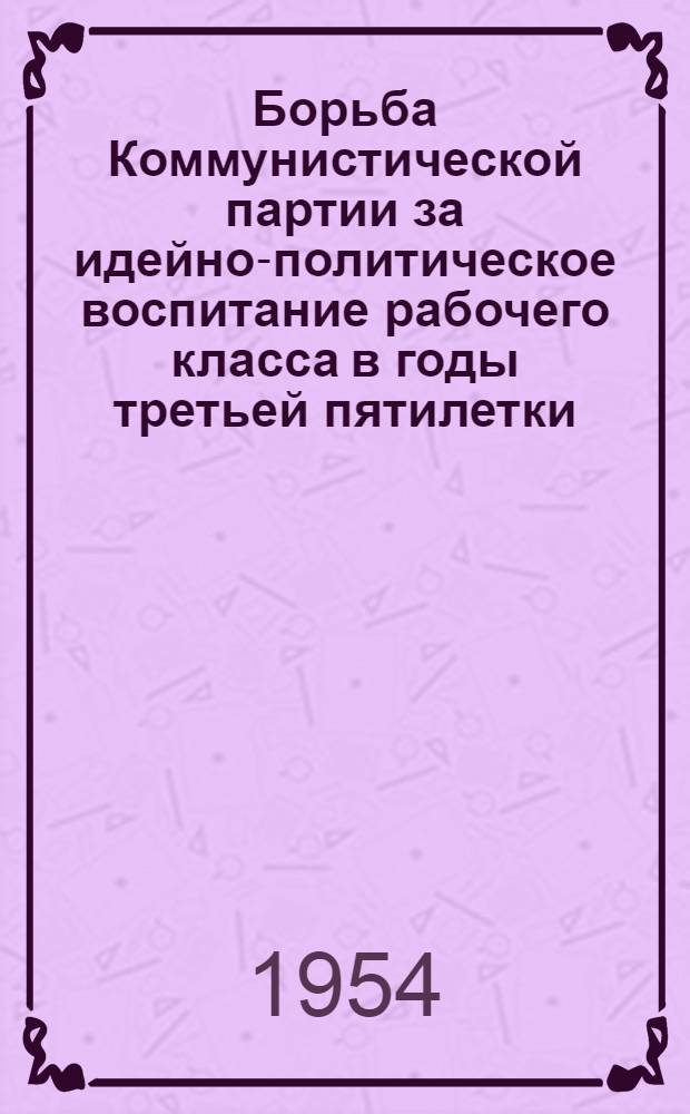 Борьба Коммунистической партии за идейно-политическое воспитание рабочего класса в годы третьей пятилетки (1938 - июнь 1941 гг.) : Автореферат дис. на соискание учен. степени кандидата ист. наук