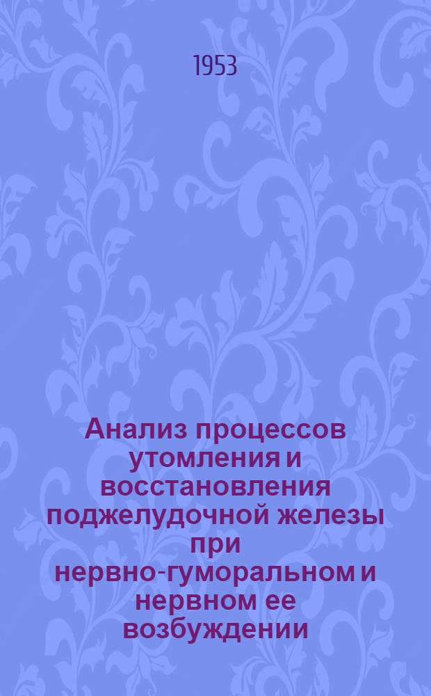 Анализ процессов утомления и восстановления поджелудочной железы при нервно-гуморальном и нервном ее возбуждении : Автореферат дис. на соискание учен. степени кандидата мед. наук
