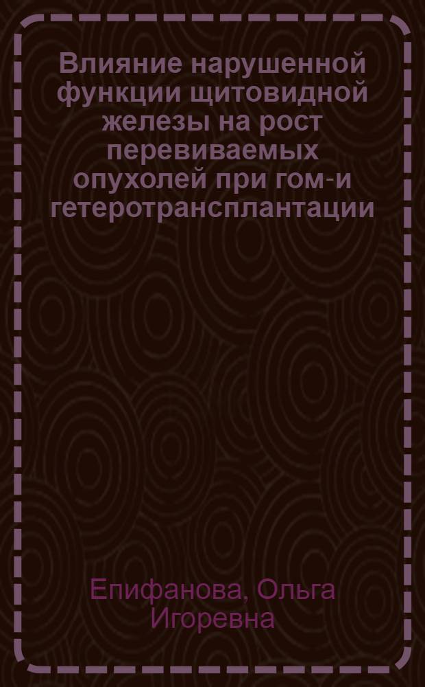 Влияние нарушенной функции щитовидной железы на рост перевиваемых опухолей при гомо- и гетеротрансплантации : Автореферат дис. на соискание учен. степени кандидата биол. наук