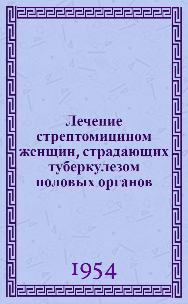 Лечение стрептомицином женщин, страдающих туберкулезом половых органов : Автореферат дис. на соискание учен. степени кандидата мед. наук