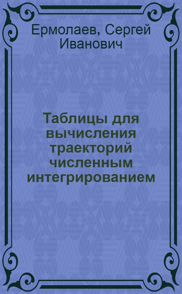 Таблицы для вычисления траекторий численным интегрированием : Табл. 2-7