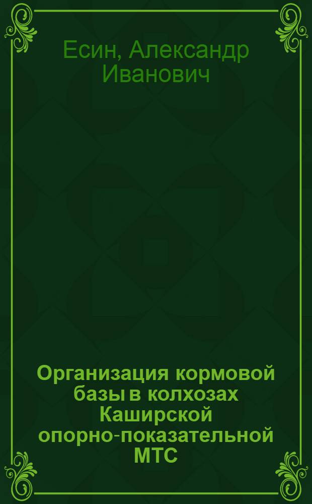 Организация кормовой базы в колхозах Каширской опорно-показательной МТС : Автореферат дис. работы на соискание учен. степени кандидата экон. наук