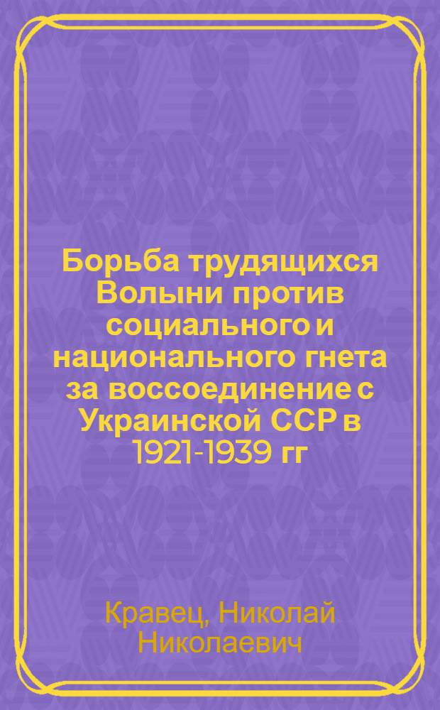 Борьба трудящихся Волыни против социального и национального гнета за воссоединение с Украинской ССР в 1921-1939 гг. : Автореферат дис. на соискание учен. степени кандидата ист. наук