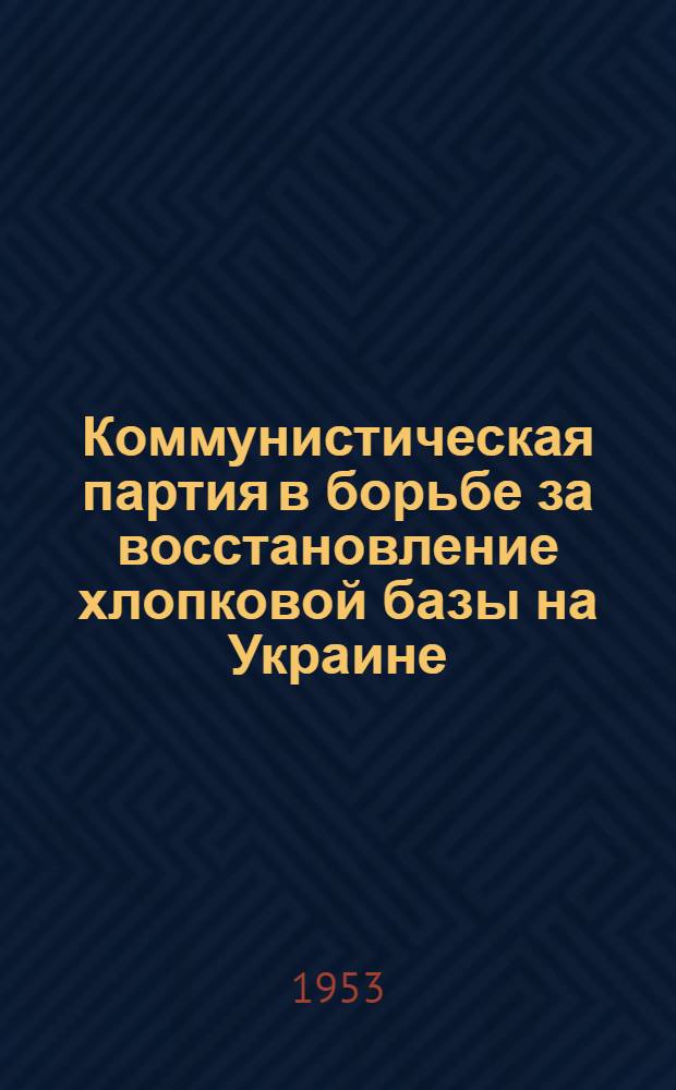 Коммунистическая партия в борьбе за восстановление хлопковой базы на Украине (1943-1950 гг.) : Автореферат дис. на соискание учен. степени кандидата ист. наук