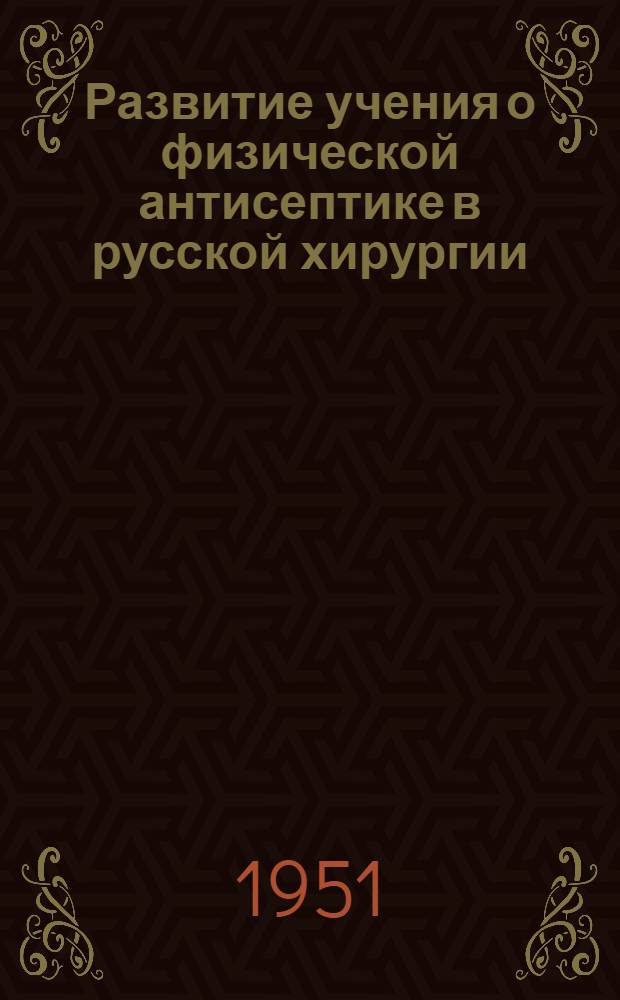 Развитие учения о физической антисептике в русской хирургии : Автореф. дис. на соискание учен. степени канд. мед. наук