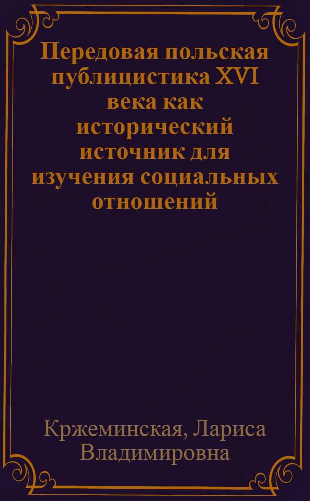 Передовая польская публицистика XVI века как исторический источник для изучения социальных отношений : Автореферат дис. на соискание учен. степени канд. ист. наук