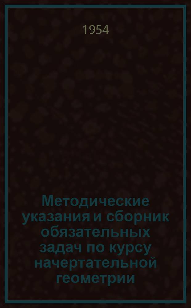 Методические указания и сборник обязательных задач по курсу начертательной геометрии