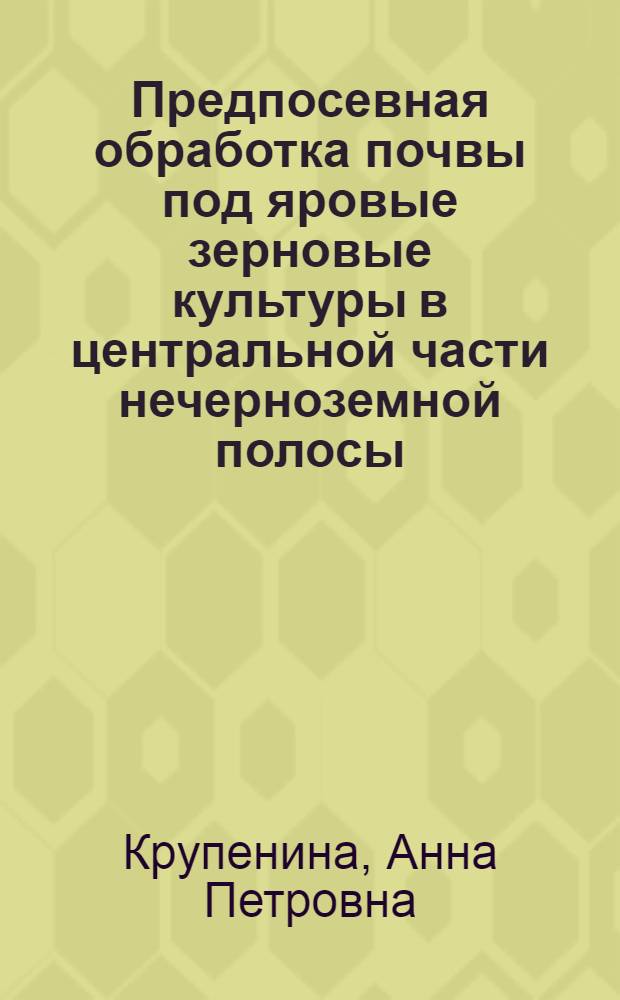 Предпосевная обработка почвы под яровые зерновые культуры в центральной части нечерноземной полосы : Автореферат дис., представл. на соискание учен. степени кандидата с.-х. наук