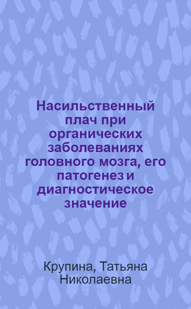 Насильственный плач при органических заболеваниях головного мозга, его патогенез и диагностическое значение : Автореферат дис. на соискание учен степени кандидата мед. наук