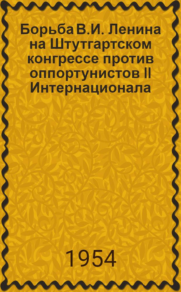 Борьба В.И. Ленина на Штутгартском конгрессе против оппортунистов II Интернационала (август 1907 г.) : Автореферат дис. на соискание учен. степени кандидата ист. наук