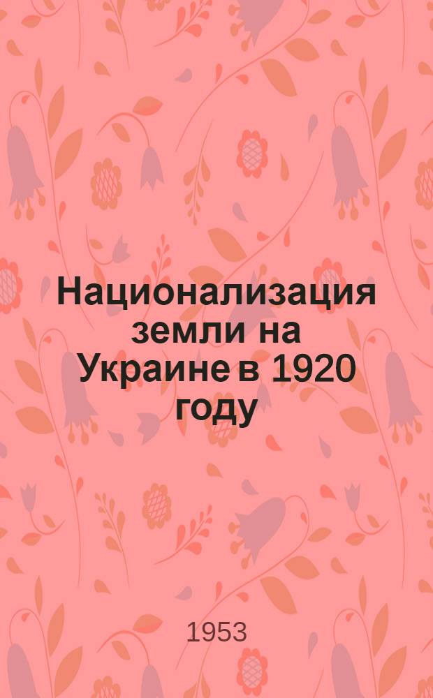 Национализация земли на Украине в 1920 году : (По материалам Харьк. губернии) : Автореферат дисс. на соискание учен. степени кандидата ист. наук