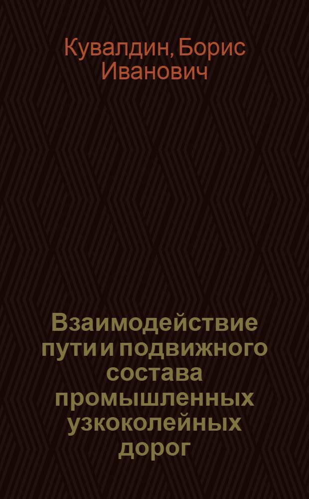 Взаимодействие пути и подвижного состава промышленных узкоколейных дорог (лесовозных и других) : Автореферат дисс. на соискание учен. степени д-ра техн. наук