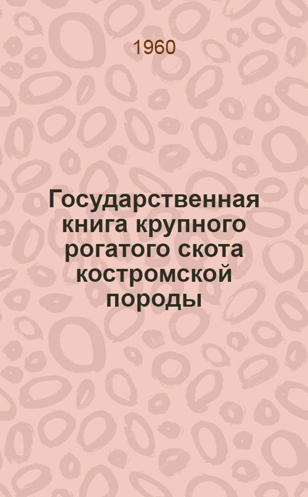 Государственная книга крупного рогатого скота костромской породы : Т. 1-. Т. 5