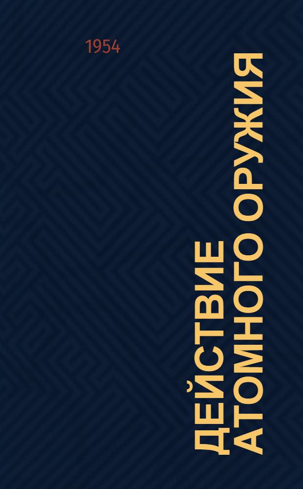Действие атомного оружия : [В 7 вып.] Пер. с англ. Вып. 2 : Ударная волна при воздушном взрыве ; Ударная волна при подводном и подземном взрывах