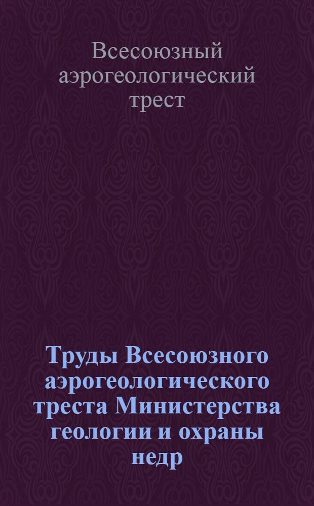 Труды Всесоюзного аэрогеологического треста Министерства геологии и охраны недр : Вып. 1-