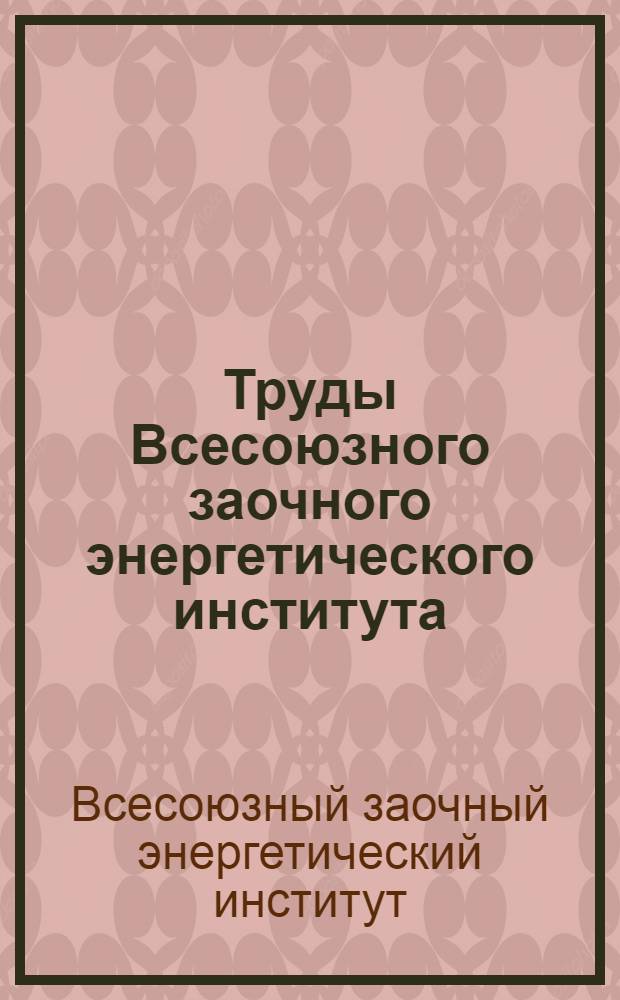 Труды Всесоюзного заочного энергетического института : Вып. 1-