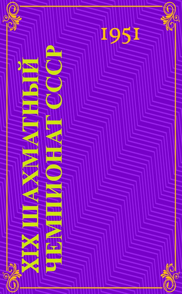 XIX шахматный чемпионат СССР : Бюллетень Ком. по делам физкультуры и спорта при Сов. министров СССР. № 7 : 8 декабря 1951 года