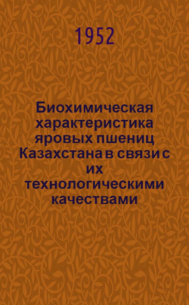 Биохимическая характеристика яровых пшениц Казахстана в связи с их технологическими качествами : Автореф. дис., представл. на соискание учен. степени д-ра биол. наук