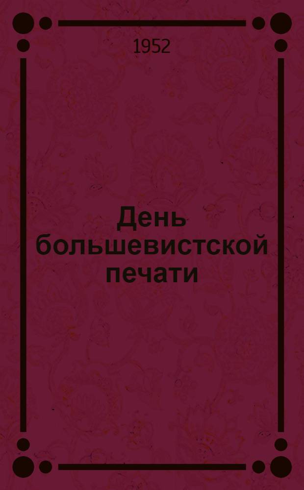 День большевистской печати : Рек. указатель литературы к 40-летию "Правды" (1912 - 5/V 1952)
