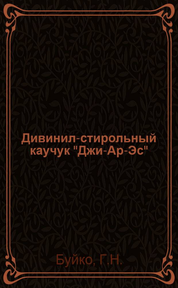 Дивинил-стирольный каучук "Джи-Ар-Эс" : Обзор иностр. и отечеств. литературы и эксперим. данные НИИ шинной пром