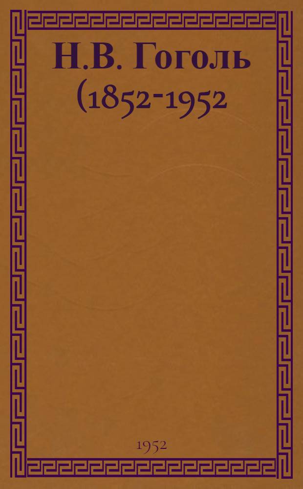 Н.В. Гоголь (1852-1952) : Его произведения и литература о жизни и творчестве, изданная в связи со 100-летием со дня смерти писателя