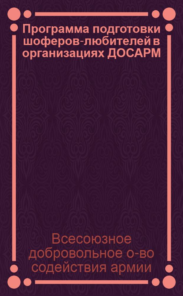 Программа подготовки шоферов-любителей в организациях ДОСАРМ : Утв. 31/III 1949 г