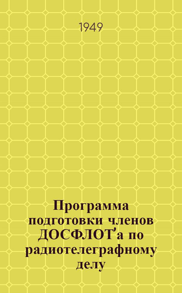 Программа подготовки членов ДОСФЛОТ’а по радиотелеграфному делу : Утв. 24/II 1949 г.