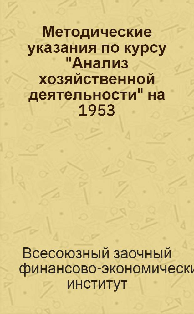 Методические указания по курсу "Анализ хозяйственной деятельности" на 1953/54 учебный год